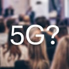 But we have to deploy 5G anyway?